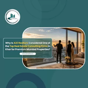 Why Is A2Z Realtors Considered One of the Top Real Estate Consulting Firms in Khar for Premium Mumbai Properties?