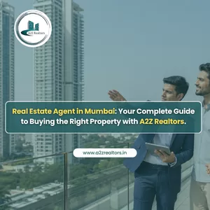Real Estate Agent in Mumbai: Your Complete Guide to Buying the Right Property with A2Z Realtors.